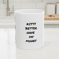 Kitty Better Have My Money Mug – Funny Sassy Cat Lover Coffee Mug, (11oz, 15oz)
